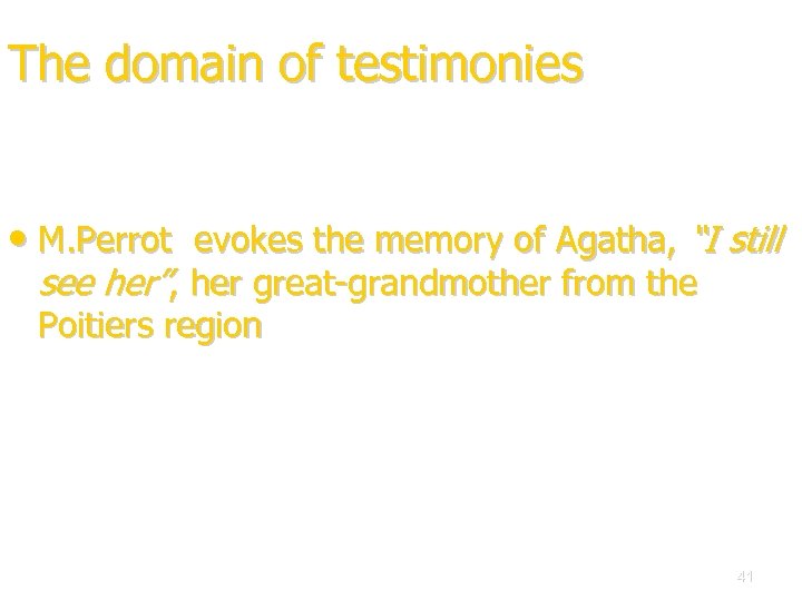 The domain of testimonies • M. Perrot evokes the memory of Agatha, “I still