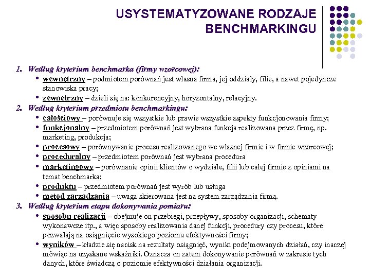 USYSTEMATYZOWANE RODZAJE BENCHMARKINGU 1. Według kryterium benchmarka (firmy wzorcowej): • wewnętrzny – podmiotem porównań