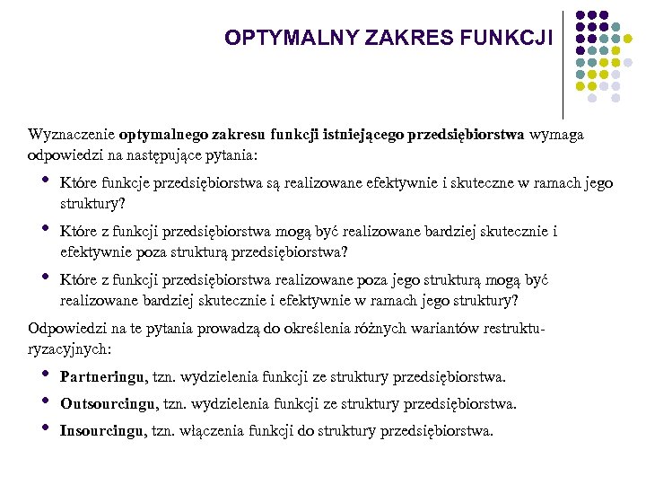 OPTYMALNY ZAKRES FUNKCJI Wyznaczenie optymalnego zakresu funkcji istniejącego przedsiębiorstwa wymaga przedsiębiorstwa odpowiedzi na następujące