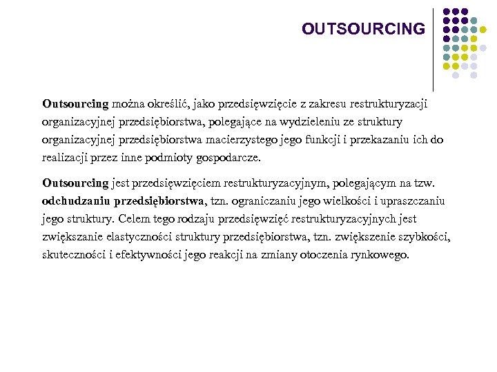 OUTSOURCING Outsourcing można określić, jako przedsięwzięcie z zakresu restrukturyzacji organizacyjnej przedsiębiorstwa, polegające na wydzieleniu