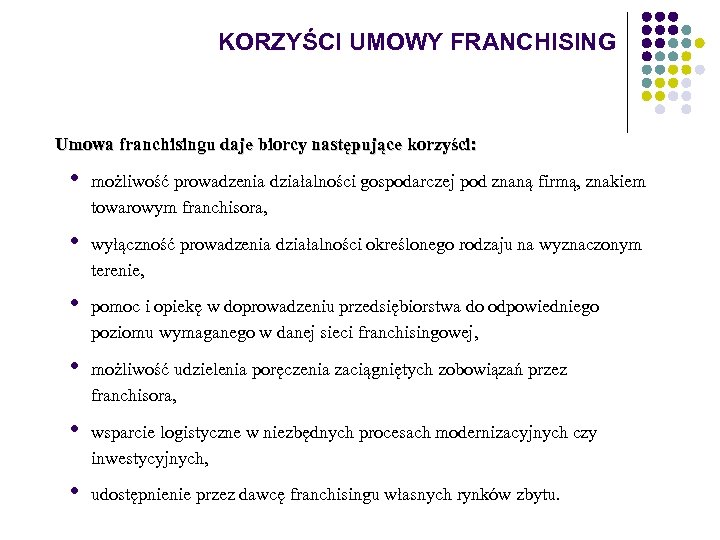 KORZYŚCI UMOWY FRANCHISING Umowa franchisingu daje biorcy następujące korzyści: • możliwość prowadzenia działalności gospodarczej