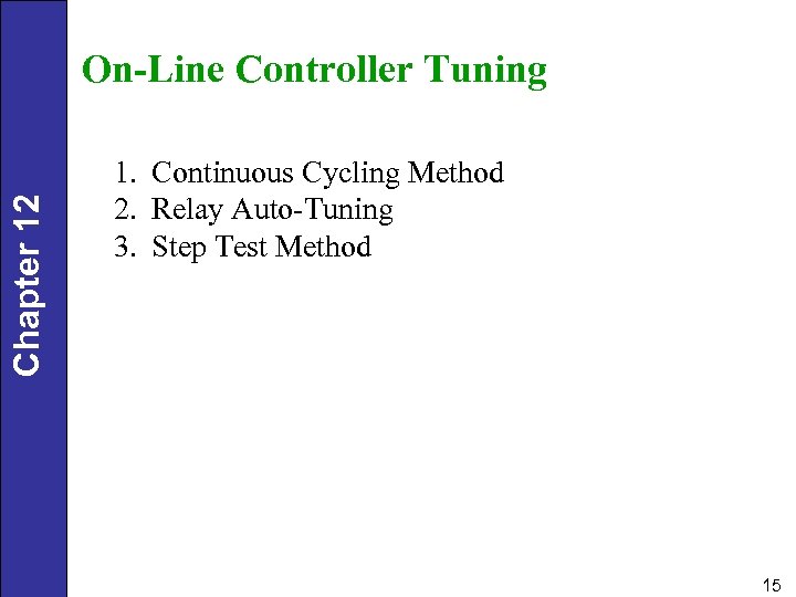 Chapter 12 On-Line Controller Tuning 1. Continuous Cycling Method 2. Relay Auto-Tuning 3. Step
