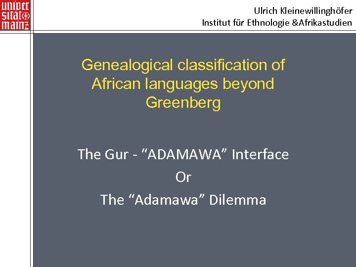 Ulrich Kleinewillinghöfer Institut für Ethnologie &Afrikastudien Genealogical classification of African languages beyond Greenberg The