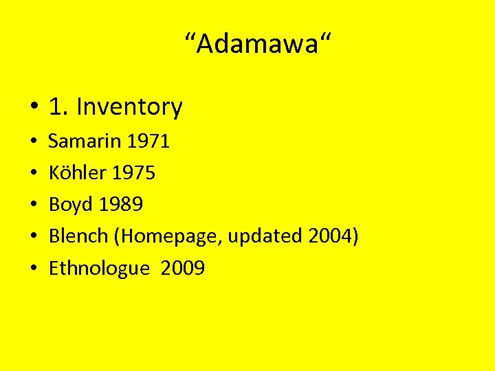 “Adamawa“ • 1. Inventory • • • Samarin 1971 Köhler 1975 Boyd 1989 Blench