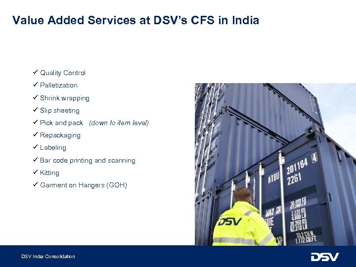 Value Added Services at DSV’s CFS in India ü Quality Control ü Palletization ü