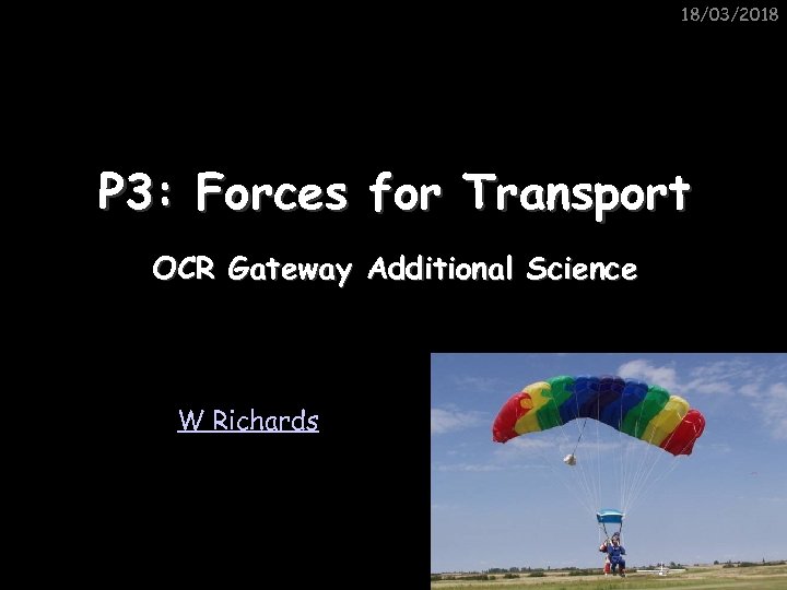 18/03/2018 P 3: Forces for Transport OCR Gateway Additional Science W Richards 