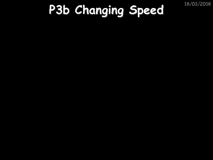 P 3 b Changing Speed 18/03/2018 