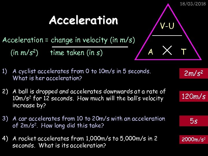 18/03/2018 Acceleration V-U Acceleration = change in velocity (in m/s) (in m/s 2) time