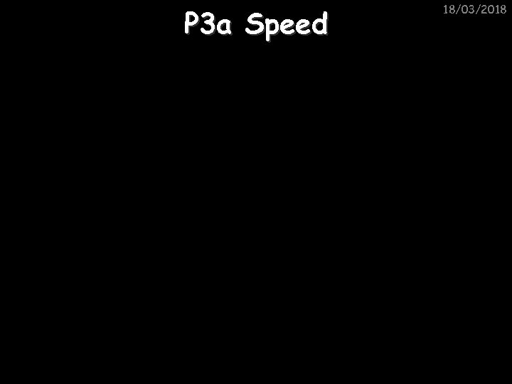 P 3 a Speed 18/03/2018 