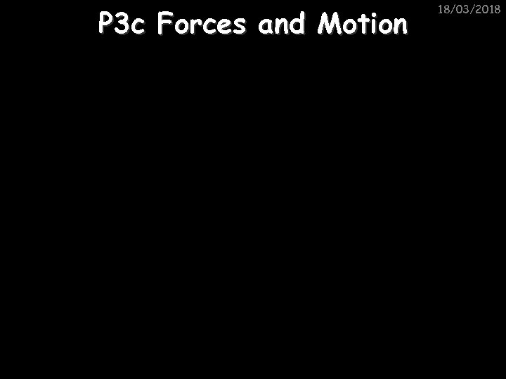 P 3 c Forces and Motion 18/03/2018 