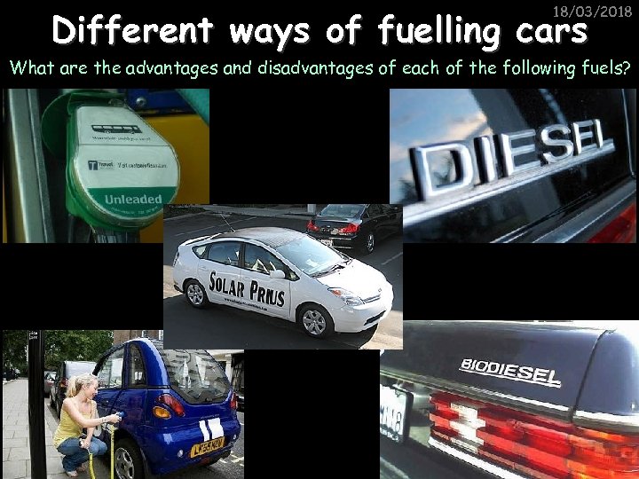 18/03/2018 Different ways of fuelling cars What are the advantages and disadvantages of each