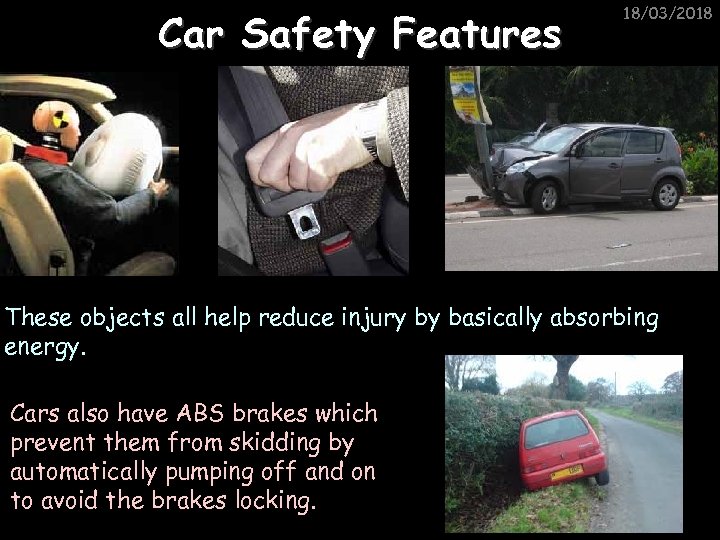 Car Safety Features 18/03/2018 These objects all help reduce injury by basically absorbing energy.