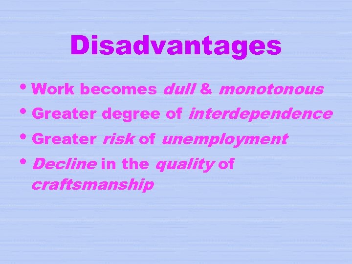 Disadvantages i. Work becomes dull & monotonous i. Greater degree of interdependence i. Greater
