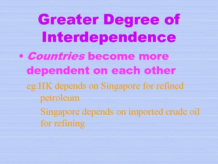 Greater Degree of Interdependence • Countries become more dependent on each other eg. HK