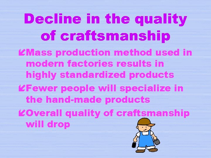 Decline in the quality of craftsmanship íMass production method used in modern factories results