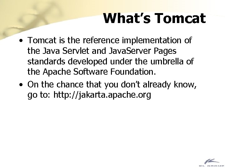 What’s Tomcat • Tomcat is the reference implementation of the Java Servlet and Java.