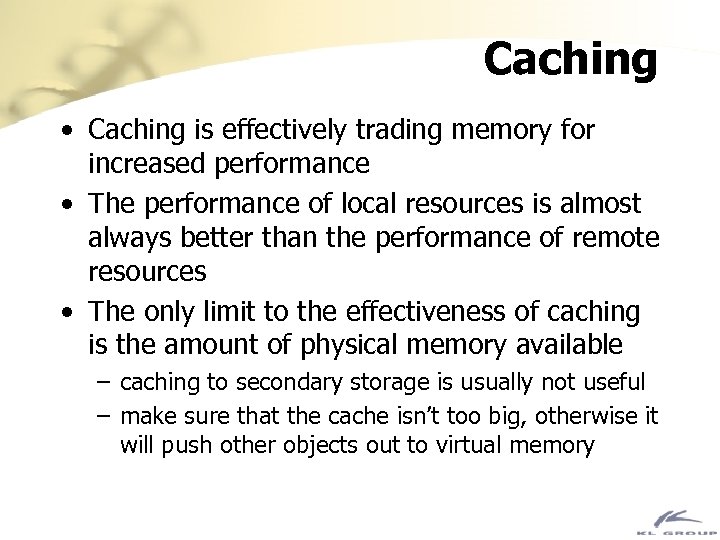 Caching • Caching is effectively trading memory for increased performance • The performance of