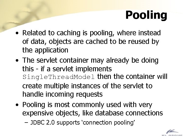 Pooling • Related to caching is pooling, where instead of data, objects are cached