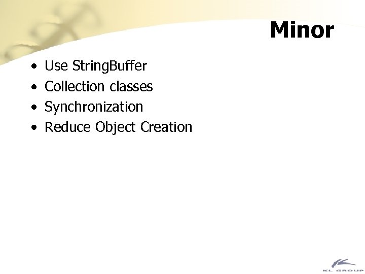Minor • • Use String. Buffer Collection classes Synchronization Reduce Object Creation 