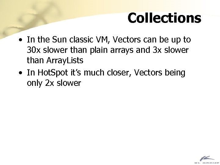 Collections • In the Sun classic VM, Vectors can be up to 30 x