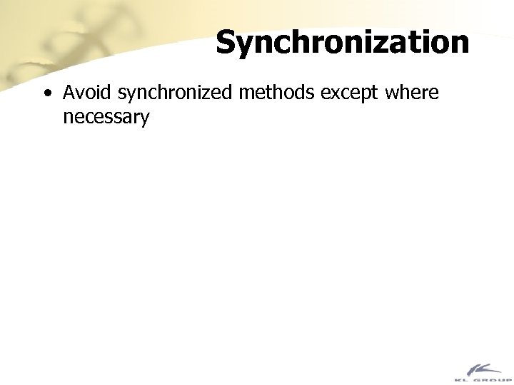 Synchronization • Avoid synchronized methods except where necessary 