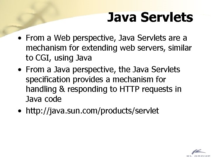 Java Servlets • From a Web perspective, Java Servlets are a mechanism for extending