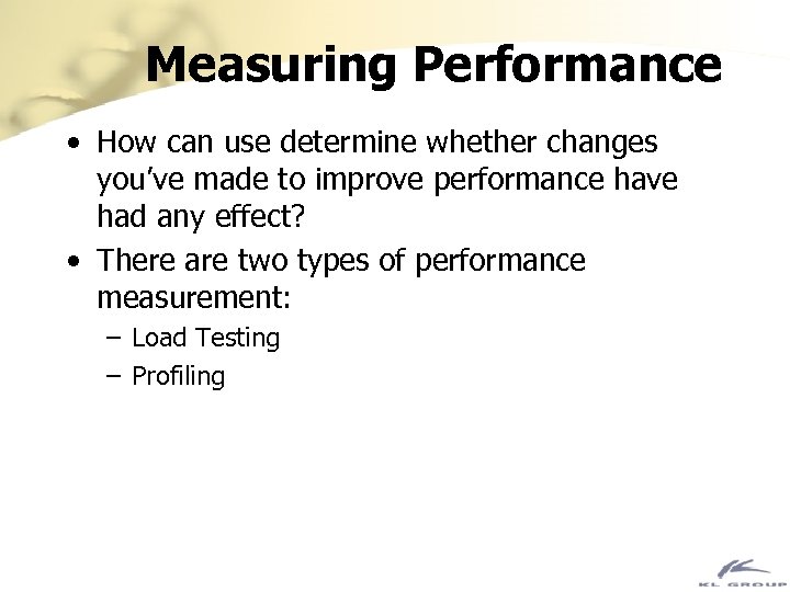 Measuring Performance • How can use determine whether changes you’ve made to improve performance