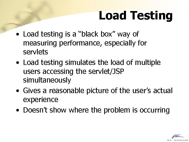 Load Testing • Load testing is a “black box” way of measuring performance, especially