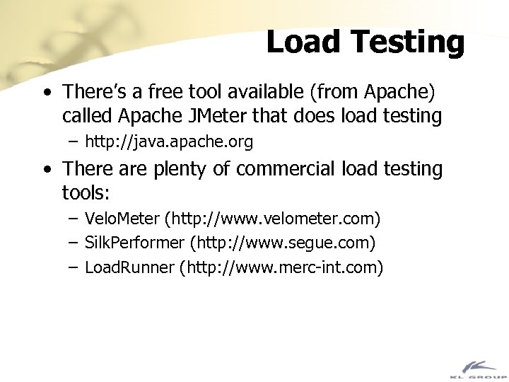 Load Testing • There’s a free tool available (from Apache) called Apache JMeter that