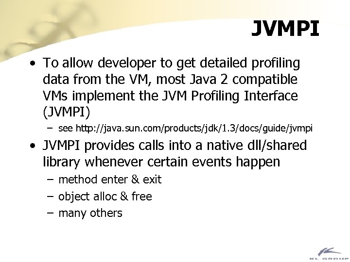 JVMPI • To allow developer to get detailed profiling data from the VM, most