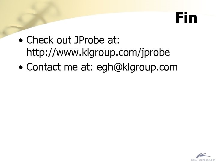 Fin • Check out JProbe at: http: //www. klgroup. com/jprobe • Contact me at: