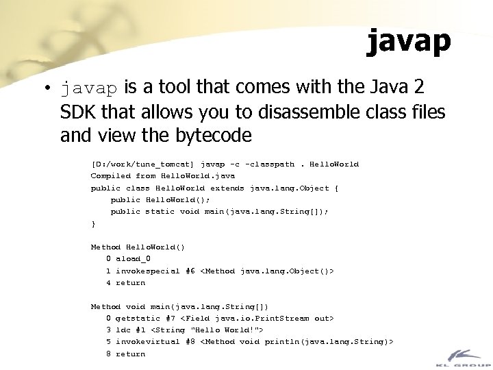javap • javap is a tool that comes with the Java 2 SDK that