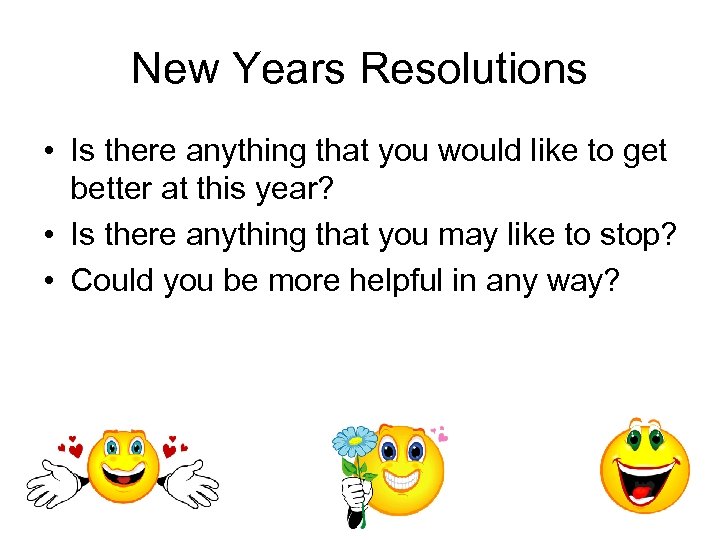 New Years Resolutions • Is there anything that you would like to get better