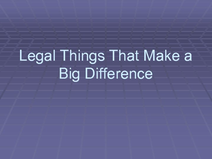 Legal Things That Make a Big Difference 