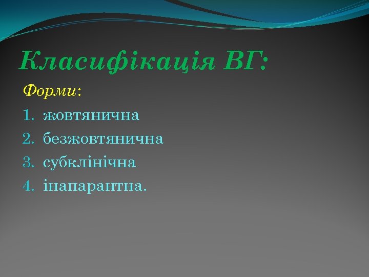 Класифікація ВГ: Форми: 1. жовтянична 2. безжовтянична 3. субклінічна 4. інапарантна. 
