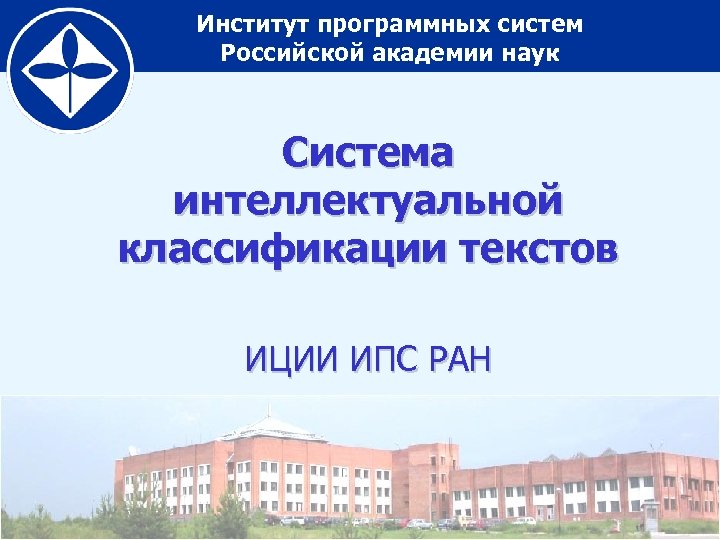 Институт программных систем Российской академии наук Система интеллектуальной классификации текстов ИЦИИ ИПС РАН 