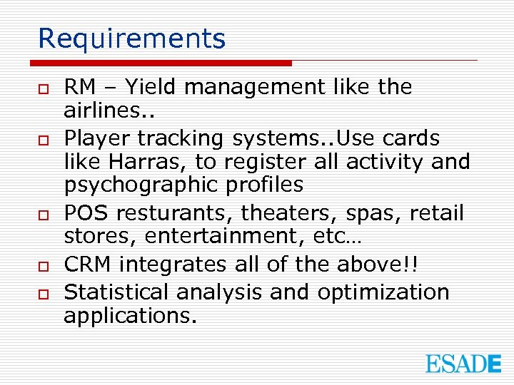 Requirements o o o RM – Yield management like the airlines. . Player tracking