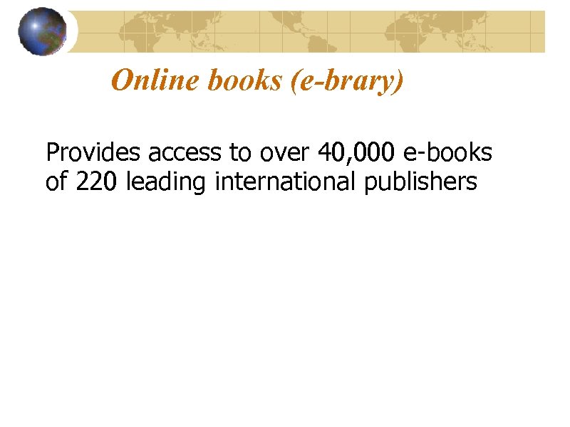 Online books (e-brary) Provides access to over 40, 000 e-books of 220 leading international