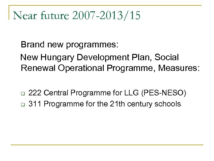 Near future 2007 -2013/15 Brand new programmes: New Hungary Development Plan, Social Renewal Operational