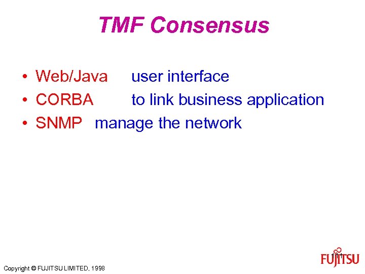TMF Consensus • Web/Java user interface • CORBA to link business application • SNMP
