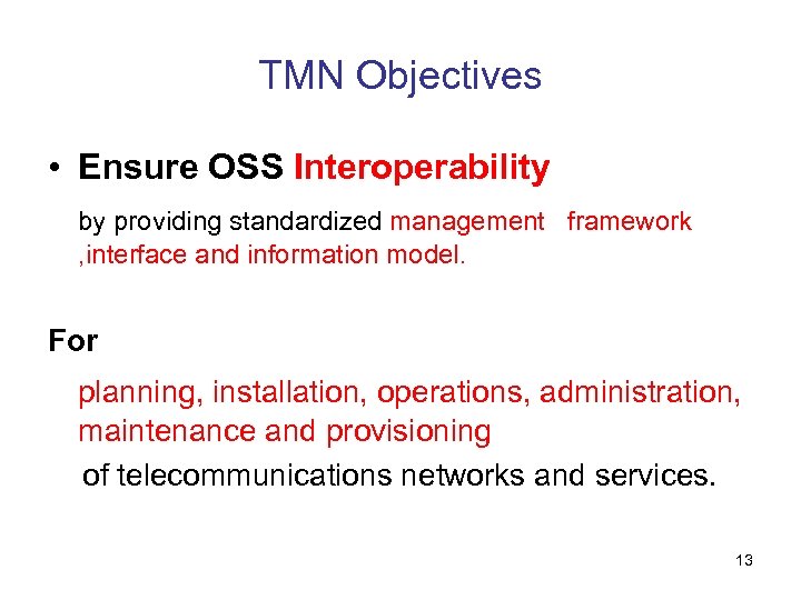 TMN Objectives • Ensure OSS Interoperability by providing standardized management framework , interface and