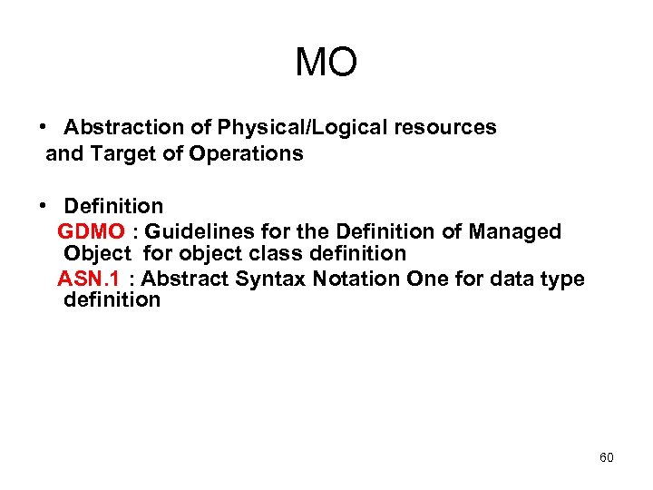 MO • Abstraction of Physical/Logical resources and Target of Operations • Definition GDMO :