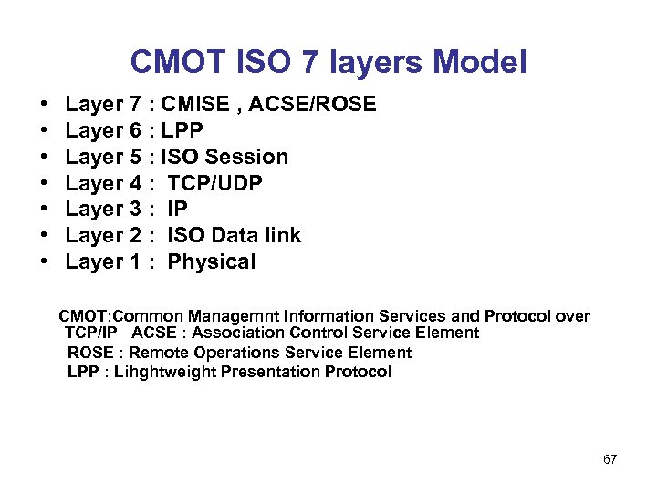 CMOT ISO 7 layers Model • • Layer 7 : CMISE , ACSE/ROSE Layer