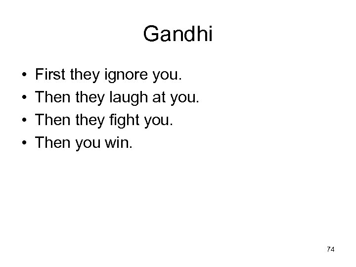 Gandhi • • First they ignore you. Then they laugh at you. Then they