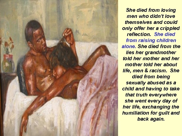 She died from loving men who didn't love themselves and could only offer her