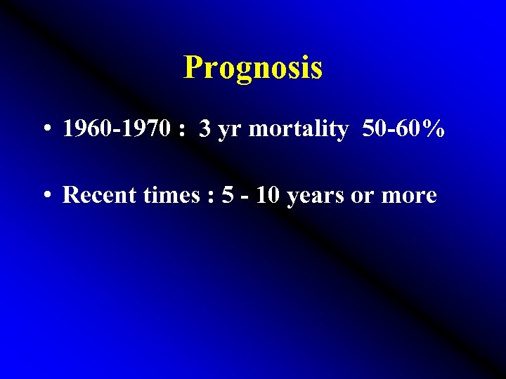 Prognosis • 1960 -1970 : 3 yr mortality 50 -60% • Recent times :