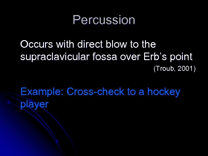 Percussion Occurs with direct blow to the supraclavicular fossa over Erb’s point (Troub, 2001)