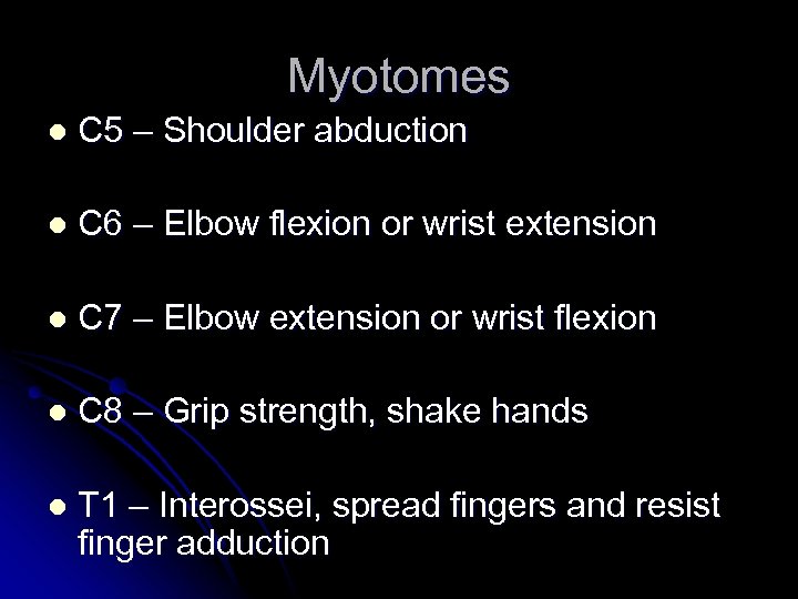 Myotomes l C 5 – Shoulder abduction l C 6 – Elbow flexion or