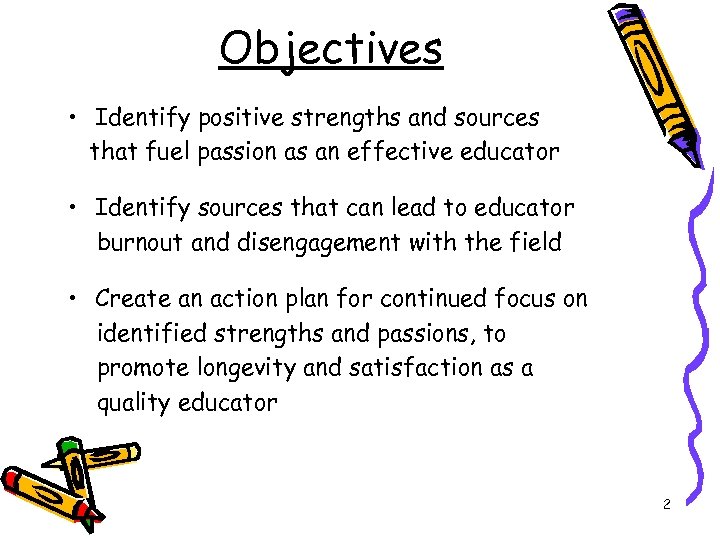 Objectives • Identify positive strengths and sources that fuel passion as an effective educator
