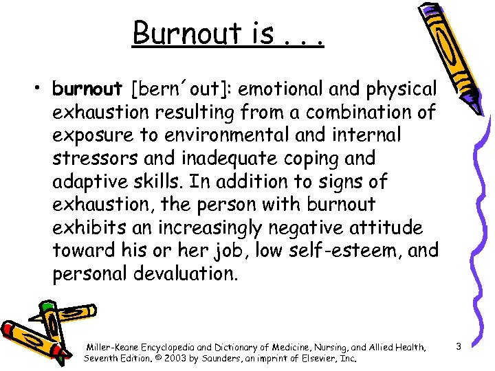 Burnout is. . . • burnout [bern´out]: emotional and physical exhaustion resulting from a